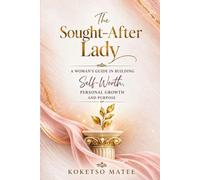 The Sought-After Lady: A Woman’s Guide in Building Self-Worth, Personal Growth, and Purpose