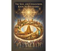 THE SOUL AND CIVILIZATIONS KNOW NO BOUNDARIES: Observations on the wheel of time, the karma of civilizations, and the benefit that returns to those who choose for humanity