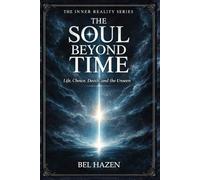 The Soul Beyond Time: Life, Choice, Death, and the Unseen