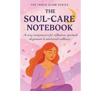 The Soul Care Notebook: Guided Journal for Self-Reflection, Creativity, and Mindful Living: Part of the Inner Glow Series - Includes Prompts for ... Creative Doodles, and Coloring Pages