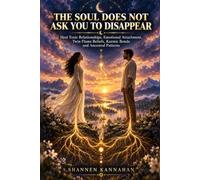 The Soul Does Not Ask You to Disappear: Heal Toxic Relationships, Emotional Attachment, Twin Flame Beliefs, Karmic Bonds and Ancestral Patterns