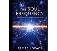 The Soul Frequency: The Science of the Instantaneous Choice