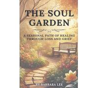 THE SOUL GARDEN: A Seasonal Path of Healing Through Grief and Loss