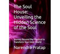 The Soul House: Unveiling the Hidden Science of the Soul: Journey Beyond the Physical to Transform Your Inner World: 1