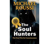 THE SOUL HUNTERS: The Final War for Consciousness