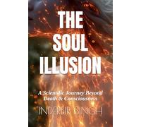 The Soul Illusion: A Scientific Journey Beyond Death & Consciousness