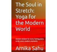 The Soul in Stretch: Yoga for the Modern World: Ancient wisdom for every feeling,every scroll, every modern moments