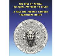 The Soul of Africa: Cultural Patterns to Color. A Relaxing Journey Through Traditional Motifs: 50 Stunning Pages of Authentic African Mandala Art for Stress Relief and Creative Expression
