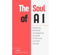 The Soul of AI: Steering Artificial Intelligence Toward Truth and Human Values