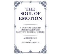 The Soul of Emotion: A Spiritual Guide to Understanding 100 Emotions Through Virtues