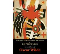 The Soul of Man Under Socialism & De Profundis: Two Essential Works by Oscar Wilde