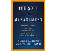 The Soul of Management: Forming Leaders through Spirituality, Authenticity, and Core Values