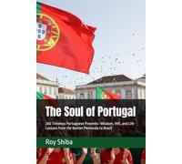 The Soul of Portugal: 200 Timeless Portuguese Proverbs -Wisdom, Wit, and Life Lessons from the Iberian Peninsula to Brazil