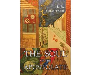 The soul of the apostolate - J. B. Chautard