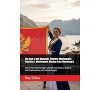 The Soul of the Mountain: Timeless Montenegrin Proverbs & Montenegrin Wisdom from Montenegro: 200 Ancient Montenegrin Sayings Translated to English, with Explanations and Cultural Insight