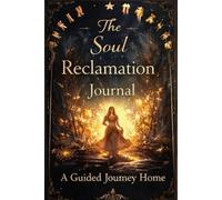 THE SOUL RECLAMATION JOURNAL: A Guided Journey Home