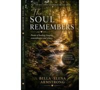 The Soul Remembers: Poems of Healing, Longing, Remembrance and Return