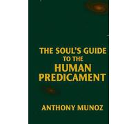 The Soul’s Guide to the Human Predicament: A Slightly Irreverent Handbook for Remembering What You Forgot You Already Knew