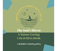 The Soul’s Mirror A Nature Loving Colouring Book: A meditative colouring journey
