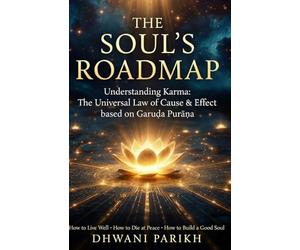 The Soul’s Roadmap: Understanding Karma: The Universal Law of Cause & Effect based on Garuḍa Purāṇa: How to Live Well • How to Die at Peace • How to ... Journey after Death • the Path to Liberation