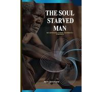 The soul starved man: Reclaim meaning, purpose, and power in a numb world