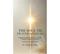 THE SOUL TIE PRAYER MANUAL: Targeted Prayers for Freedom, Closure, Healing & Spiritual Authority