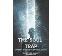 The Soul Trap: Exposing the Illusion of Reincarnation