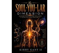 THE SOUL-YOU-LAR DIMENSION: Unlocking The Supernatural Intelligence Within The Human Structure