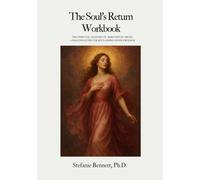 The Soul's Return Workbook: The Spiritual Anatomy of Narcissistic Abuse A Healing Guide to Reclaiming Inner Freedom