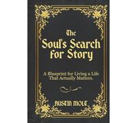 The Soul's Search for Story: A Blueprint for Living a Life That Actually Matters.