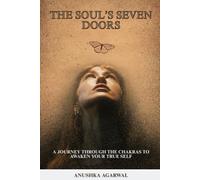 The Soul's Seven Doors: A Journey Through The Chakras To Awaken Your True Self