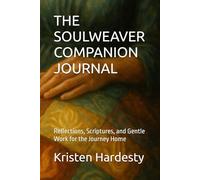 THE SOULWEAVER COMPANION JOURNAL: Reflections, Scriptures, and Gentle Work for the Journey Home