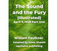The Sound and the Fury (Illustrated) April 7, 1928 Part Two: William Faulkner’s Timeless Story Reimagined as a Graphic Novel