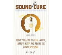 The Sound Cure: Using Vibration to Calm Anxiety, Improve Sleep, and Rewire the Stress Response.: 2