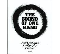 The Sound of One Hand. Max Gimblett's Calligraphy Practice. 1967-2014