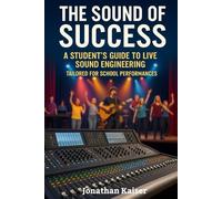 The Sound of Success: A Student's Guide to Live Sound Engineering: Tailored for School Performances