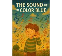 The Sound of the Color Blue: A story about imagination, friendship, and finding new ways to see the world.