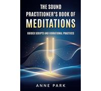 The Sound Practitioner’s Book of Meditations: Guided Scripts and Vibrational Practices