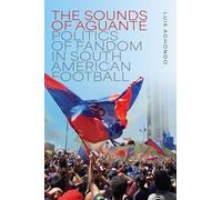 The Sounds of Aguante: Politics of Fandom in South American Football