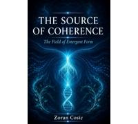THE SOURCE OF COHERENCE: The Field of Emergent Form