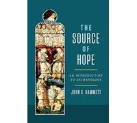 The Source of Hope: An Introduction to Eschatology