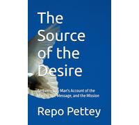 The Source of the Desire: An Every Day Man's Account of the Master, the Message, and the Mission