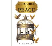 The Source To Peace: Discover the Hidden Path to True, Enduring Peace