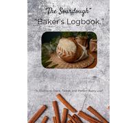 The Sourdough Baker's Logbook.: A Detailed Journal to Track, Tweak, and Perfect Every Loaf | Record Recipes, Timings, and Results for Artisan Home Baking