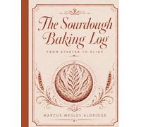 The Sourdough Baking Log: From Starter to Slice