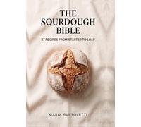 The Sourdough Bible: 37 Recipes from Starter to Loaf