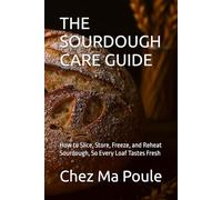 THE SOURDOUGH CARE GUIDE: How to Slice, Store, Freeze, and Reheat Sourdough So Every Loaf Tastes Fresh