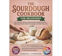 The Sourdough Cookbook for Beginners: The Complete Step-by-Step Kneading & Baking Guide - Start Your Starter, Master the Dough, and Bake Like a Pro