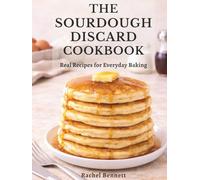 The Sourdough Discard Cookbook: Simple, Reliable Recipes for Breads, Muffins, Cakes, Cookies & Everyday Baking