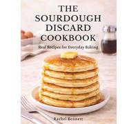 The Sourdough Discard Cookbook: Simple, Reliable Recipes for Breads, Muffins, Cakes, Cookies & Everyday Baking